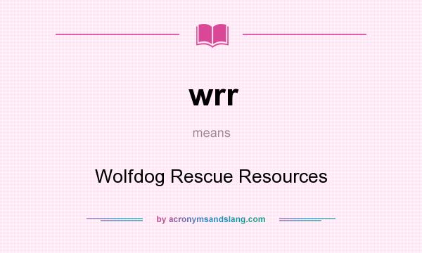 What does wrr mean? It stands for Wolfdog Rescue Resources