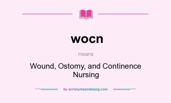 What does wocn mean? It stands for Wound, Ostomy, and Continence Nursing