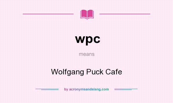 What does wpc mean? It stands for Wolfgang Puck Cafe