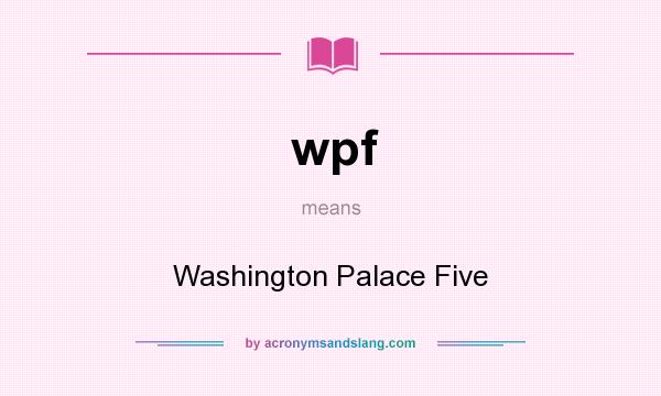 What does wpf mean? It stands for Washington Palace Five