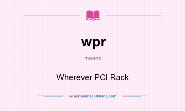 What does wpr mean? It stands for Wherever PCI Rack
