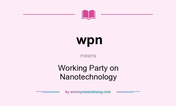 What does wpn mean? It stands for Working Party on Nanotechnology