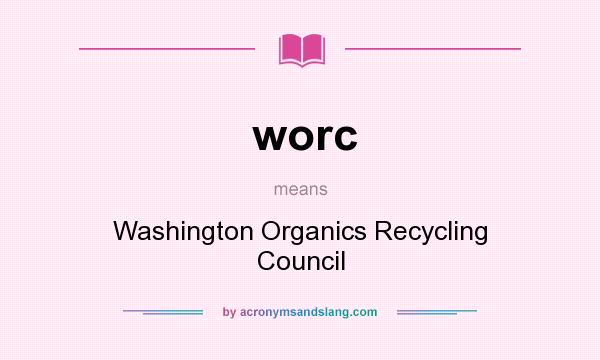 What does worc mean? It stands for Washington Organics Recycling Council