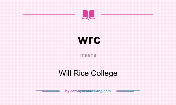What does wrc mean? It stands for Will Rice College
