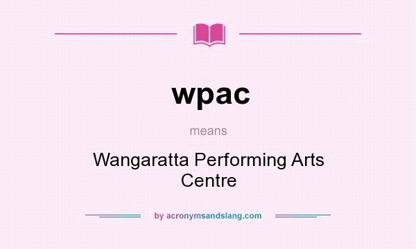 What does wpac mean? It stands for Wangaratta Performing Arts Centre