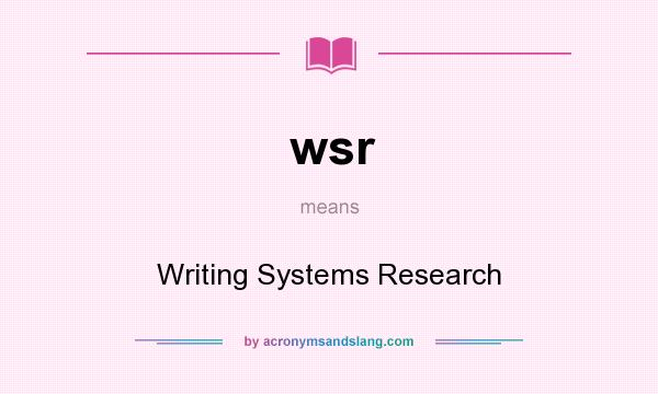 What does wsr mean? It stands for Writing Systems Research
