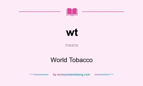 What does wt mean? It stands for World Tobacco