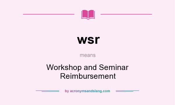 What does wsr mean? It stands for Workshop and Seminar Reimbursement