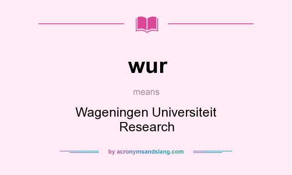 What does wur mean? It stands for Wageningen Universiteit Research