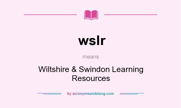 What does wslr mean? It stands for Wiltshire & Swindon Learning Resources