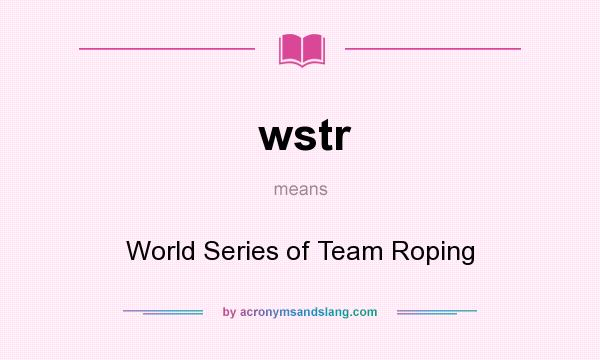 What does wstr mean? It stands for World Series of Team Roping