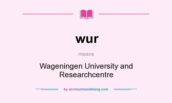 What does wur mean? It stands for Wageningen University and Researchcentre