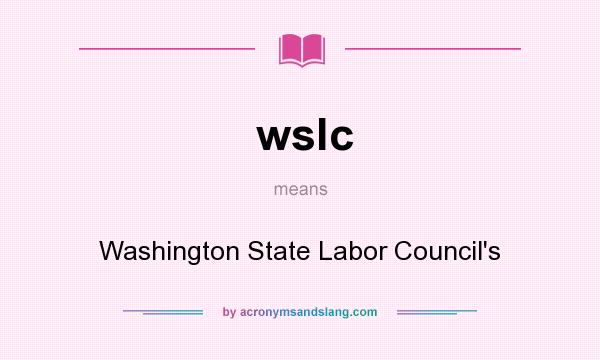 What does wslc mean? It stands for Washington State Labor Council`s