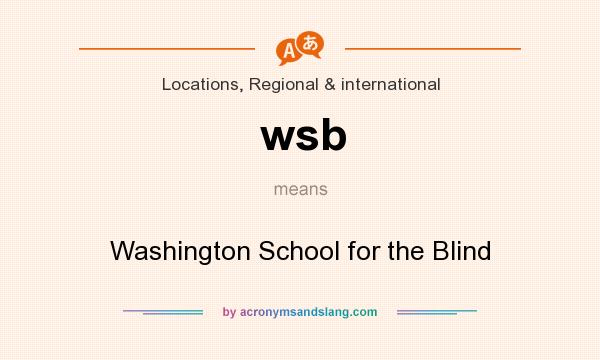 What does wsb mean? It stands for Washington School for the Blind