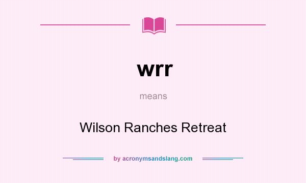 What does wrr mean? It stands for Wilson Ranches Retreat
