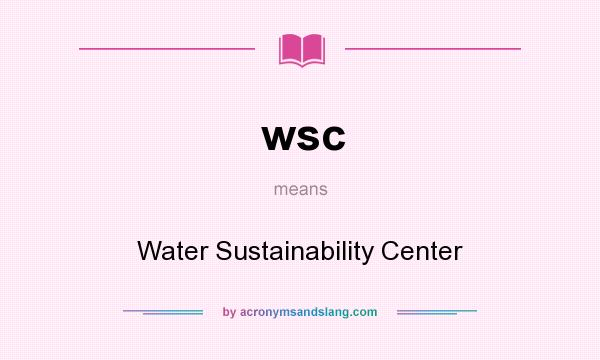 What does wsc mean? It stands for Water Sustainability Center