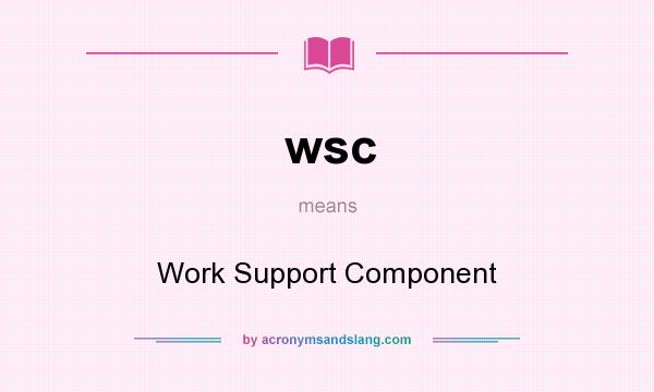 What does wsc mean? It stands for Work Support Component