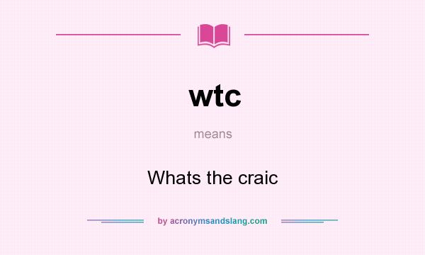 What does wtc mean? It stands for Whats the craic