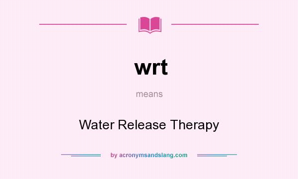 What does wrt mean? It stands for Water Release Therapy