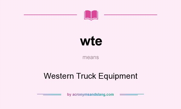 What does wte mean? It stands for Western Truck Equipment