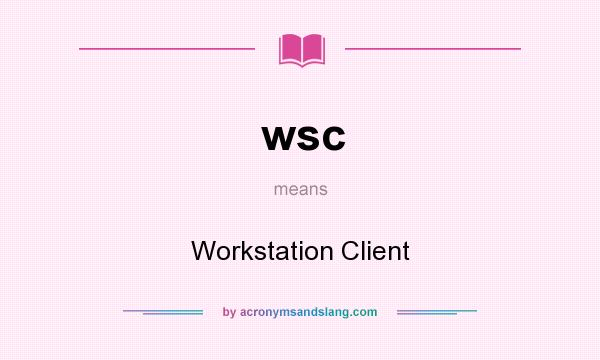 What does wsc mean? It stands for Workstation Client