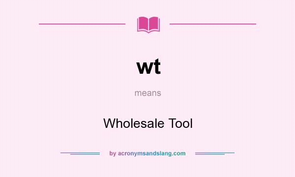 What does wt mean? It stands for Wholesale Tool