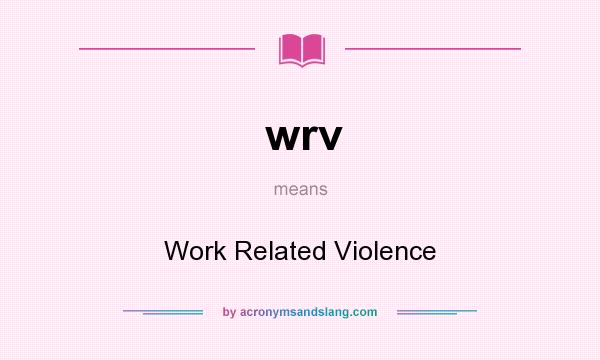 What does wrv mean? It stands for Work Related Violence