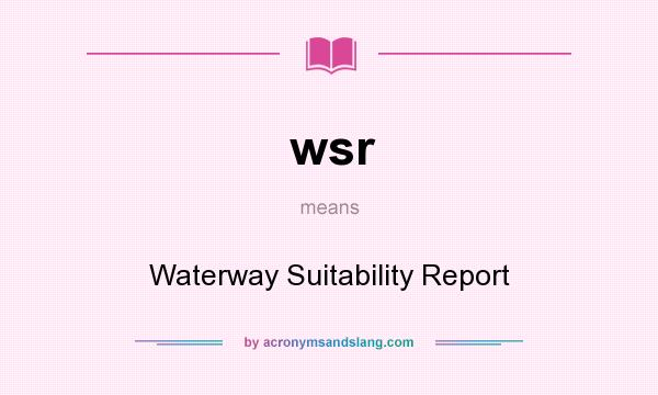 What does wsr mean? It stands for Waterway Suitability Report