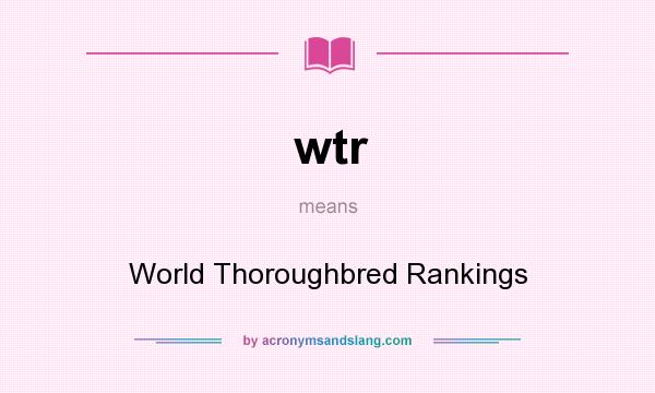 What does wtr mean? It stands for World Thoroughbred Rankings