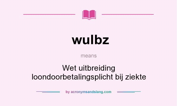 What does wulbz mean? It stands for Wet uitbreiding loondoorbetalingsplicht bij ziekte