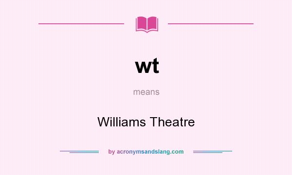 What does wt mean? It stands for Williams Theatre
