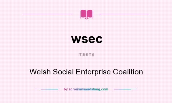 What does wsec mean? It stands for Welsh Social Enterprise Coalition
