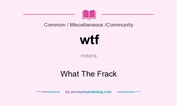 What does wtf mean? It stands for What The Frack