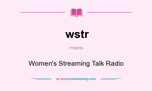 What does wstr mean? It stands for Women`s Streaming Talk Radio