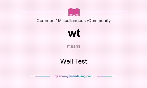 What does wt mean? It stands for Well Test