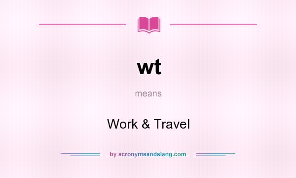 What does wt mean? It stands for Work & Travel