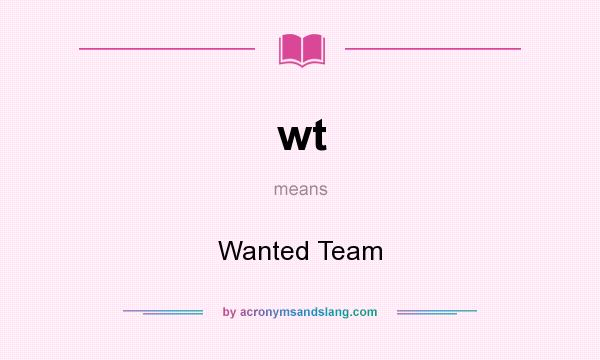 What does wt mean? It stands for Wanted Team