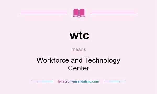 What does wtc mean? It stands for Workforce and Technology Center