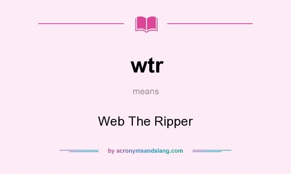 What does wtr mean? It stands for Web The Ripper