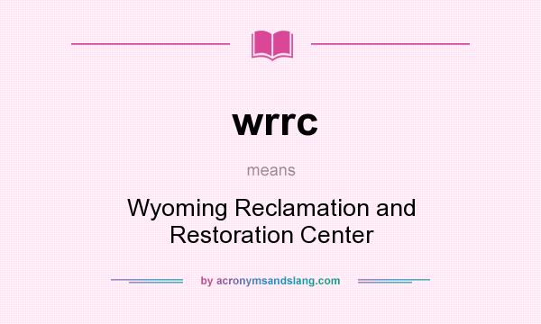 What does wrrc mean? It stands for Wyoming Reclamation and Restoration Center