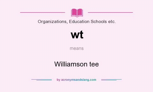 What does wt mean? It stands for Williamson tee