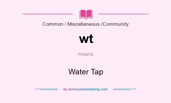 What does wt mean? It stands for Water Tap