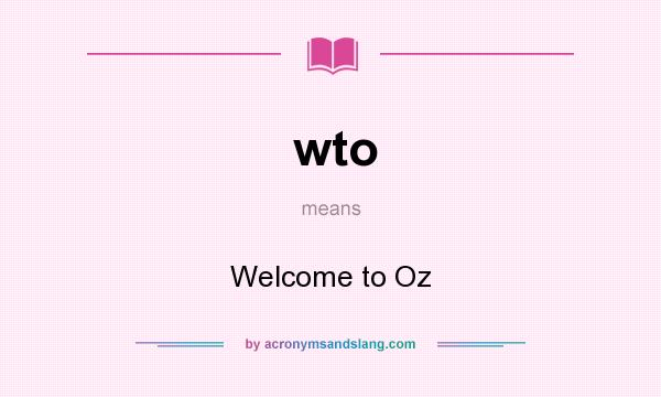 What does wto mean? It stands for Welcome to Oz