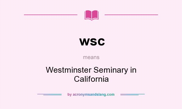 What does wsc mean? It stands for Westminster Seminary in California
