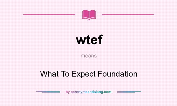 What does wtef mean? It stands for What To Expect Foundation