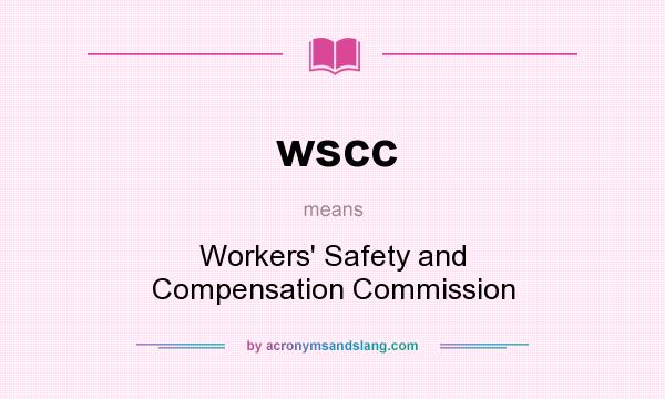 What does wscc mean? It stands for Workers` Safety and Compensation Commission