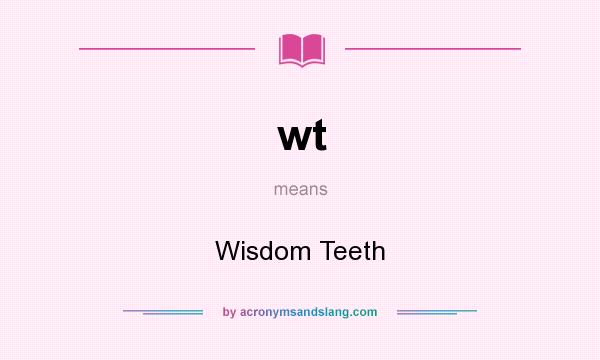 What does wt mean? It stands for Wisdom Teeth
