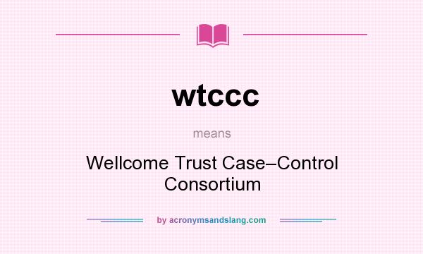 What does wtccc mean? It stands for Wellcome Trust Case–Control Consortium