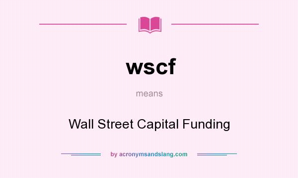 What does wscf mean? It stands for Wall Street Capital Funding
