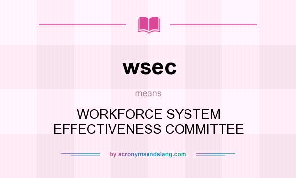 What does wsec mean? It stands for WORKFORCE SYSTEM EFFECTIVENESS COMMITTEE